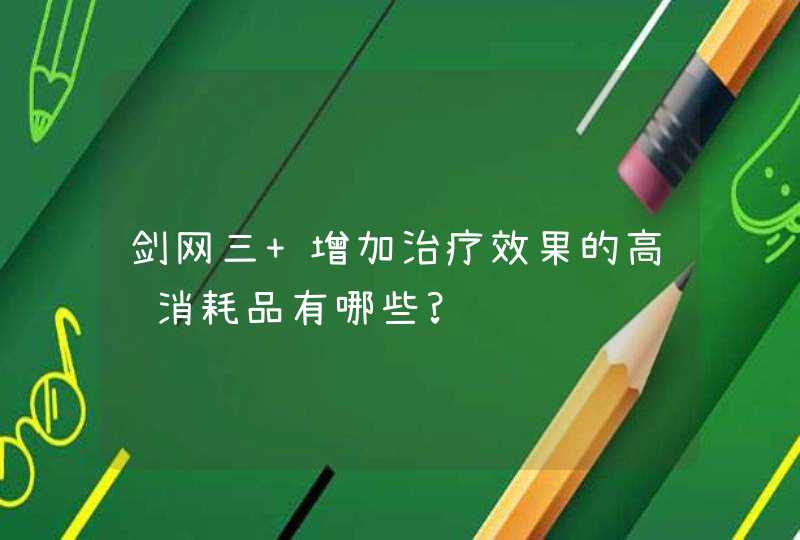 剑网三 增加治疗效果的高级消耗品有哪些?,第1张