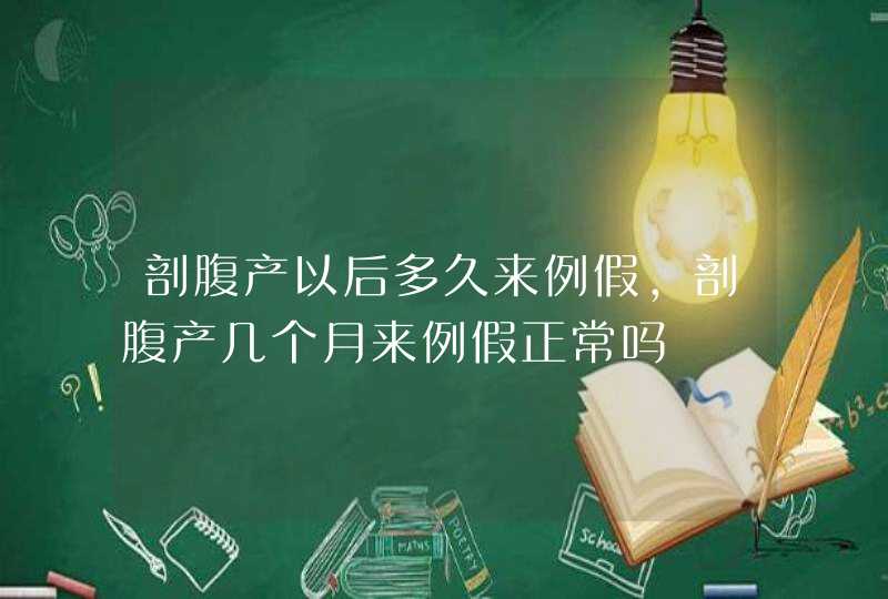 剖腹产以后多久来例假,剖腹产几个月来例假正常吗,第1张