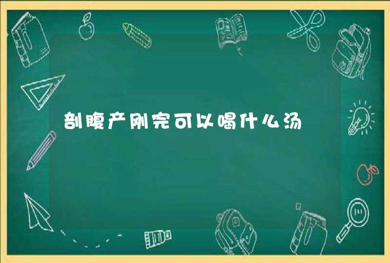 剖腹产刚完可以喝什么汤,第1张