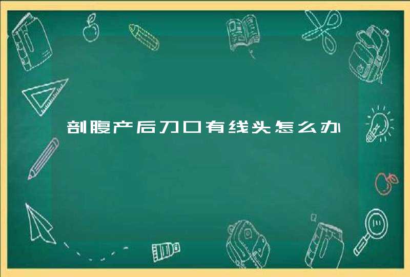 剖腹产后刀口有线头怎么办,第1张