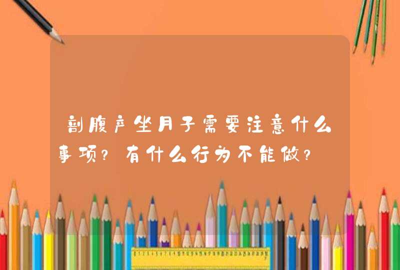 剖腹产坐月子需要注意什么事项？有什么行为不能做？,第1张