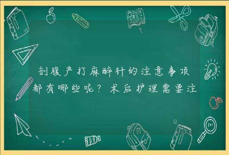 剖腹产打麻醉针的注意事项都有哪些呢？术后护理需要注意什么呢？,第1张