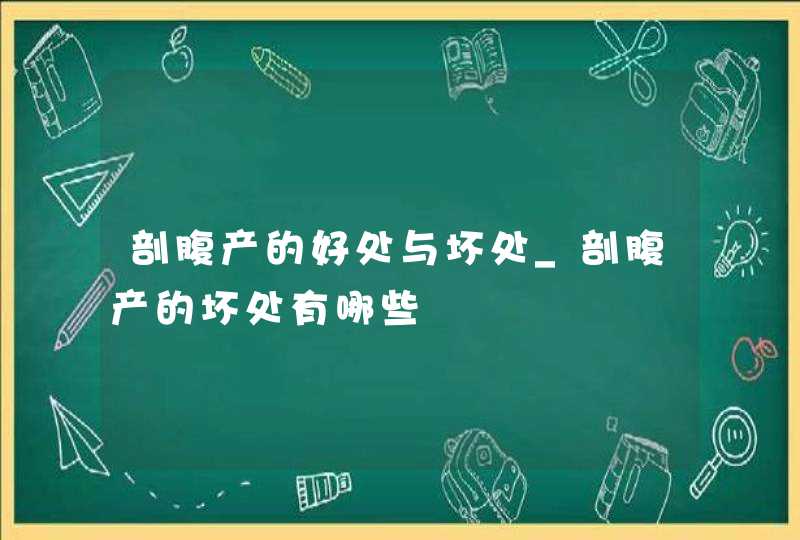 剖腹产的好处与坏处_剖腹产的坏处有哪些,第1张