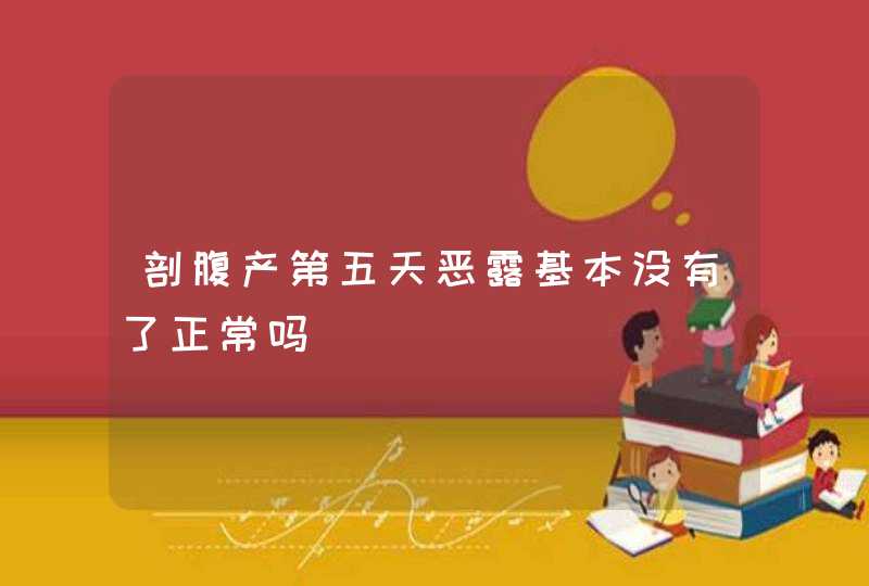 剖腹产第五天恶露基本没有了正常吗,第1张