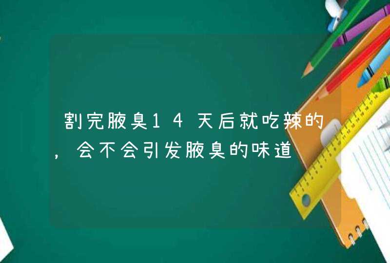 割完腋臭14天后就吃辣的，会不会引发腋臭的味道,第1张