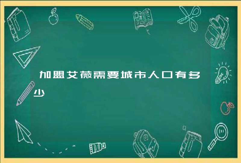 加盟艾薇需要城市人口有多少,第1张