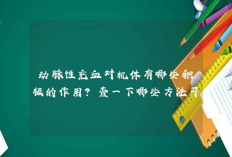 动脉性充血对机体有哪些积极的作用?查一下哪些方法可以制造动脉性充血来治疗哪些疾病,第1张