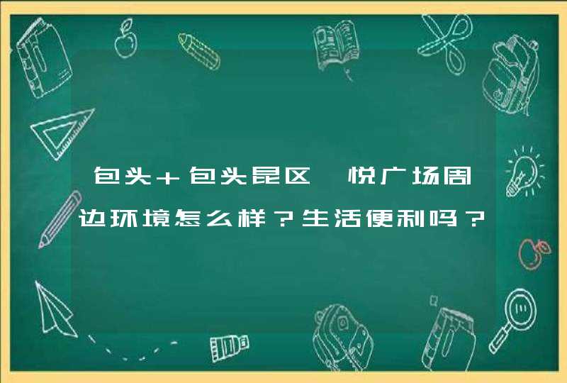 包头 包头昆区吾悦广场周边环境怎么样？生活便利吗？,第1张