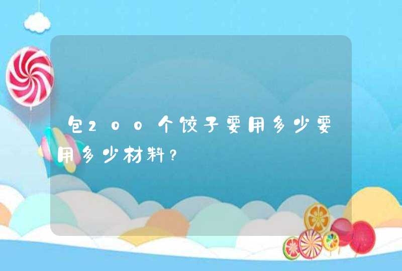 包200个饺子要用多少要用多少材料?,第1张