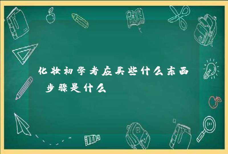 化妆初学者应买些什么东西？步骤是什么？,第1张