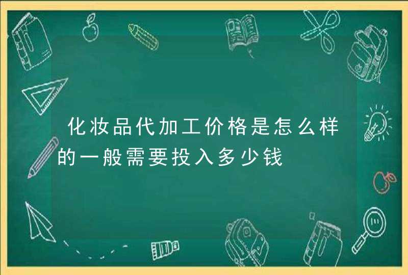 化妆品代加工价格是怎么样的一般需要投入多少钱,第1张