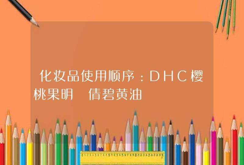 化妆品使用顺序：DHC樱桃果明 倩碧黄油,第1张