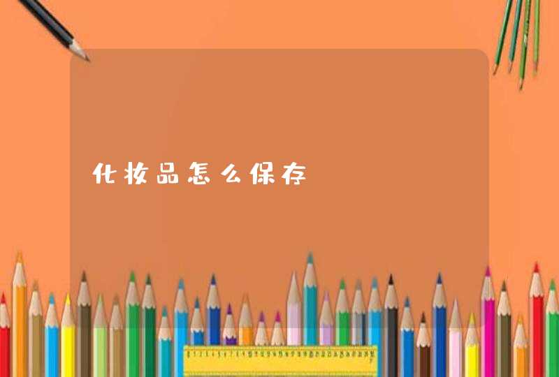 化妆品怎么保存,第1张