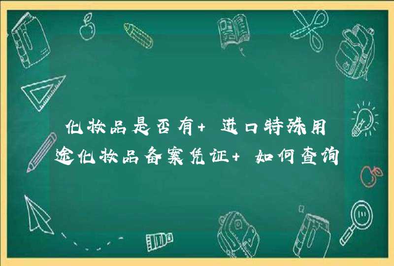 化妆品是否有 进口特殊用途化妆品备案凭证 如何查询,第1张