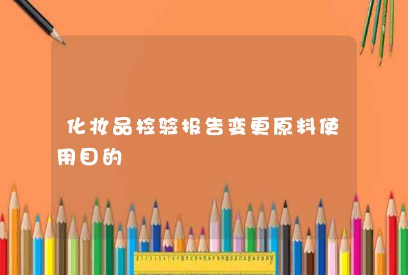 化妆品检验报告变更原料使用目的,第1张