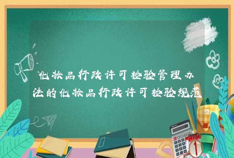 化妆品行政许可检验管理办法的化妆品行政许可检验规范,第1张