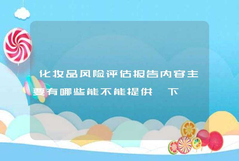 化妆品风险评估报告内容主要有哪些能不能提供一下,第1张