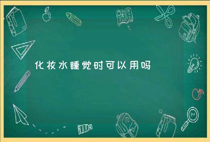 化妆水睡觉时可以用吗,第1张