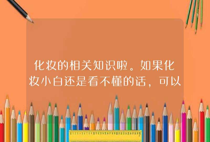 化妆的相关知识啦。如果化妆小白还是看不懂的话，可以搜索视频跟着化妆博主学化妆。当然在购买化妆品时要注意此款产品是不是正规的，防止使用三无产品伤害皮肤。<p><p><p>韩国的化妆品一直都是很有名的，那么去韩国购买什么化妆,第1张