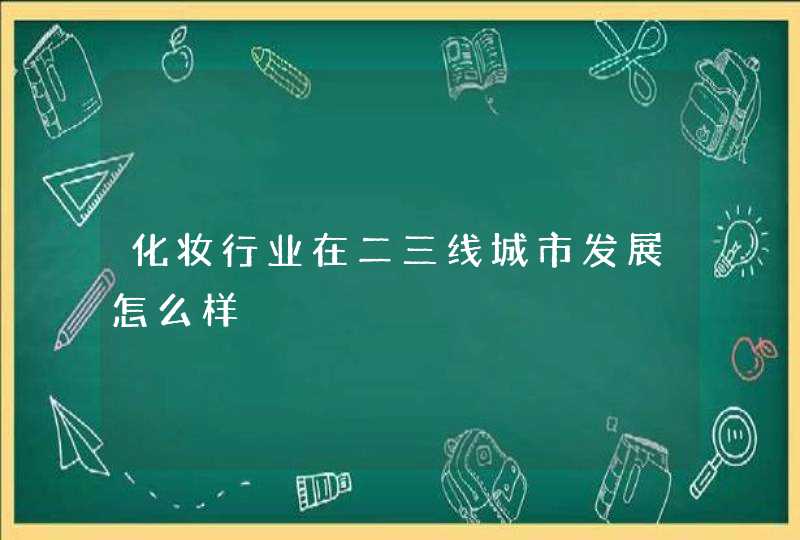 化妆行业在二三线城市发展怎么样,第1张