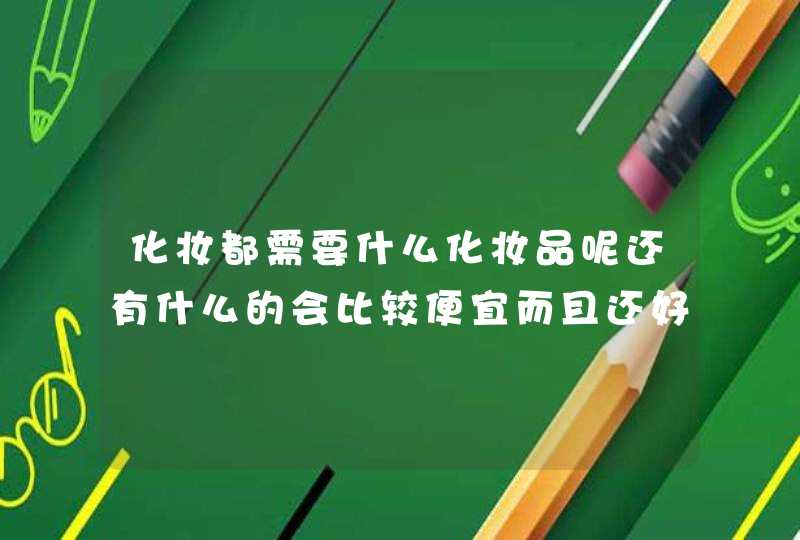 化妆都需要什么化妆品呢还有什么的会比较便宜而且还好用一点呢,第1张