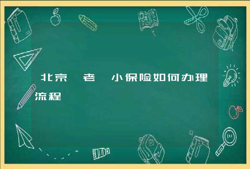 北京一老一小保险如何办理流程,第1张