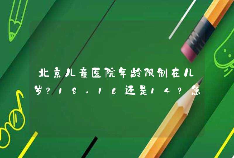 北京儿童医院年龄限制在几岁？18,16还是14？急,第1张