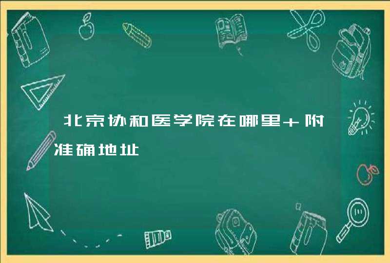 北京协和医学院在哪里 附准确地址,第1张