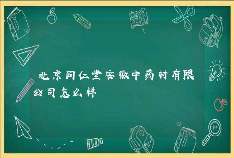 北京同仁堂安徽中药材有限公司怎么样,第1张