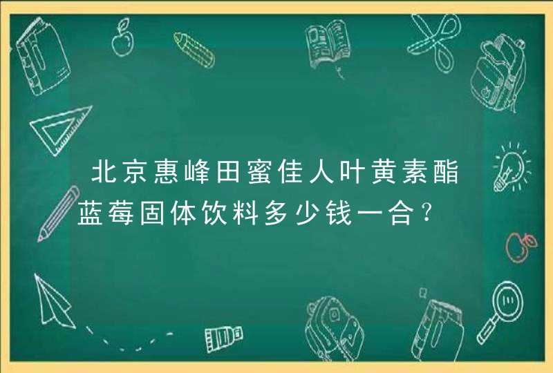 北京惠峰田蜜佳人叶黄素酯蓝莓固体饮料多少钱一合？,第1张