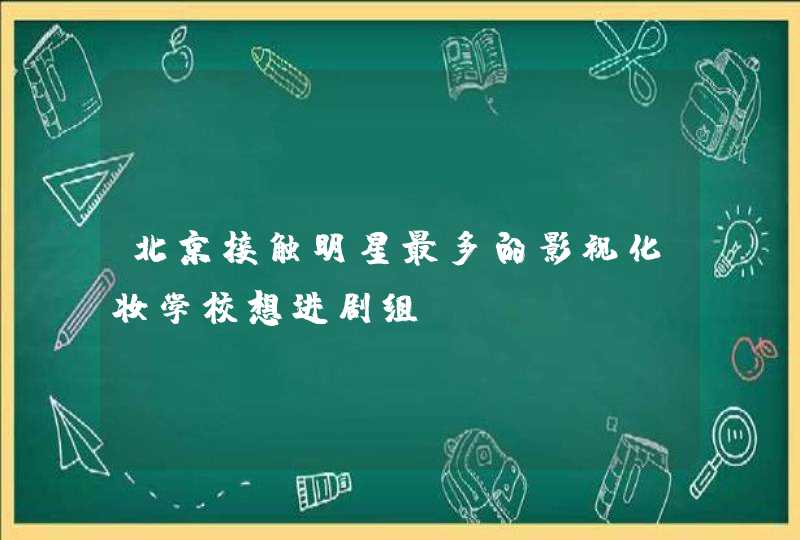 北京接触明星最多的影视化妆学校想进剧组,第1张