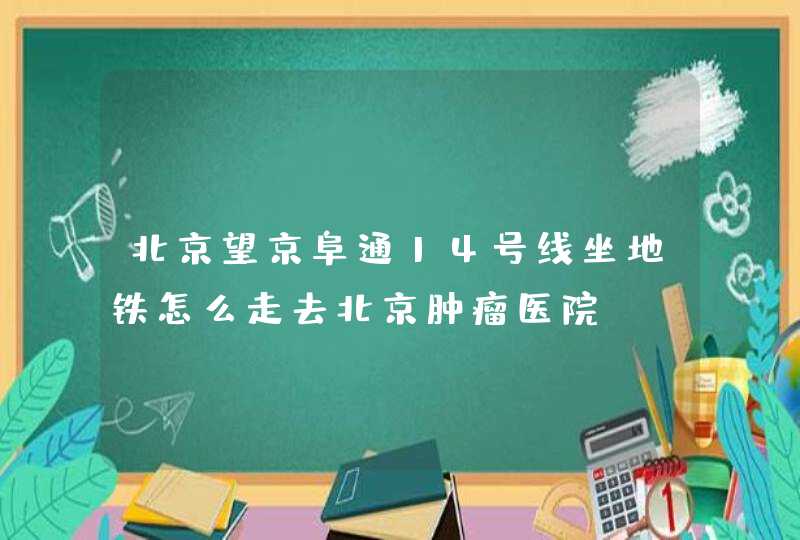 北京望京阜通14号线坐地铁怎么走去北京肿瘤医院,第1张