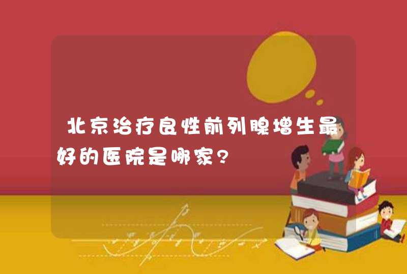 北京治疗良性前列腺增生最好的医院是哪家?,第1张