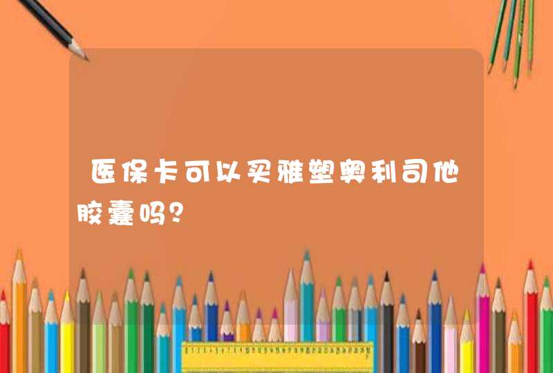 医保卡可以买雅塑奥利司他胶囊吗？,第1张