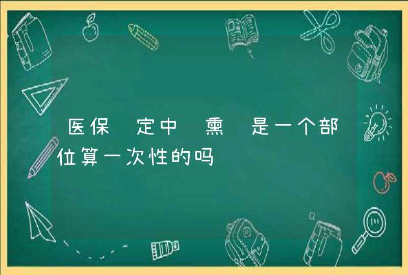 医保规定中药熏药是一个部位算一次性的吗,第1张