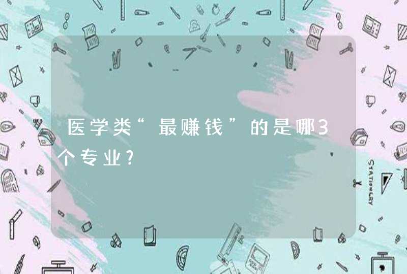 医学类“最赚钱”的是哪3个专业？,第1张