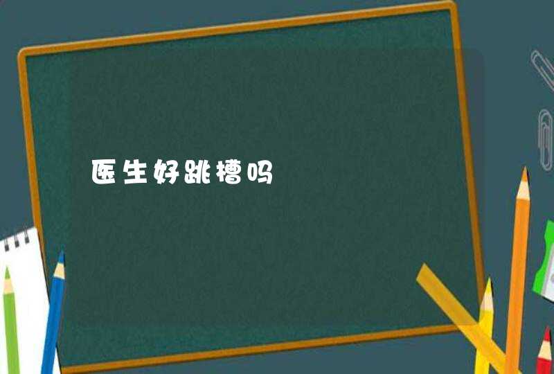 医生好跳槽吗,第1张