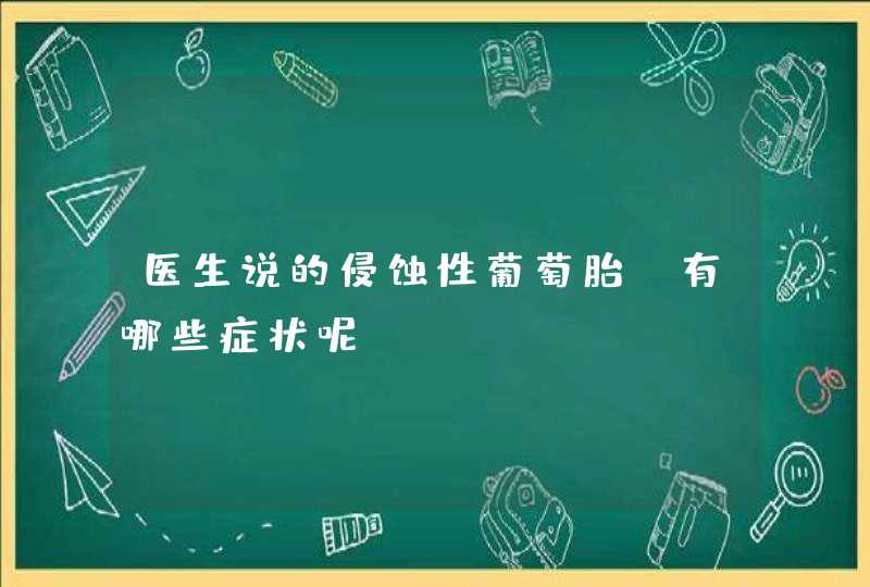 医生说的侵蚀性葡萄胎，有哪些症状呢？,第1张