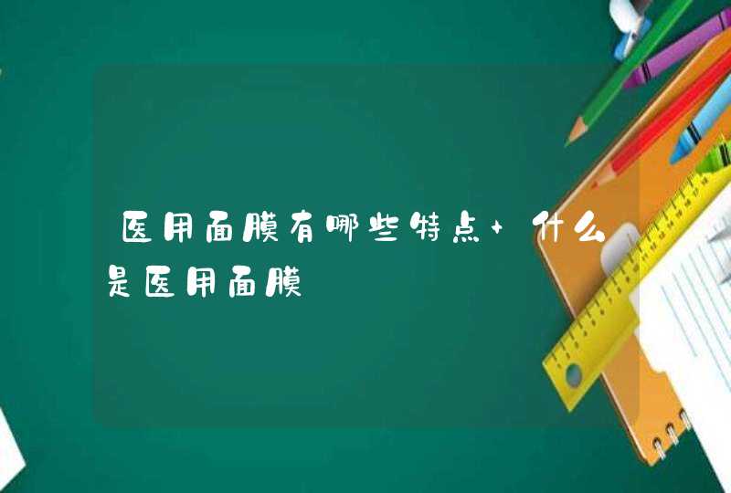 医用面膜有哪些特点 什么是医用面膜,第1张