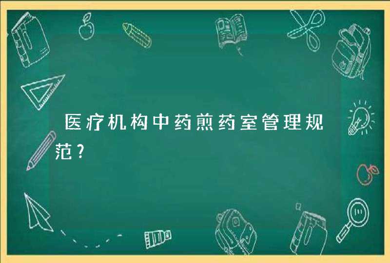 医疗机构中药煎药室管理规范？,第1张