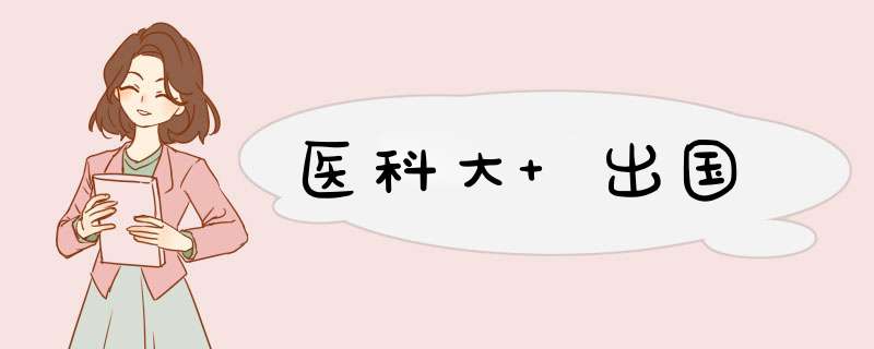 医科大 出国,第1张 医科大 出国,第1张
