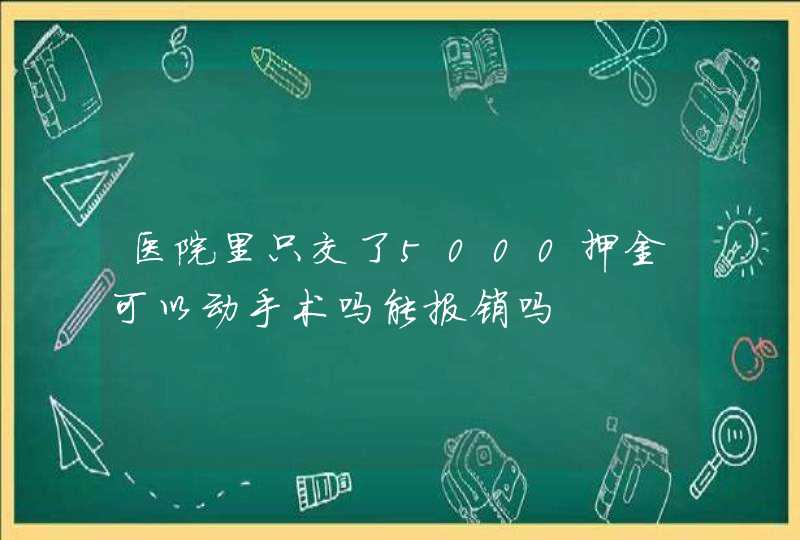 医院里只交了5000押金可以动手术吗能报销吗,第1张