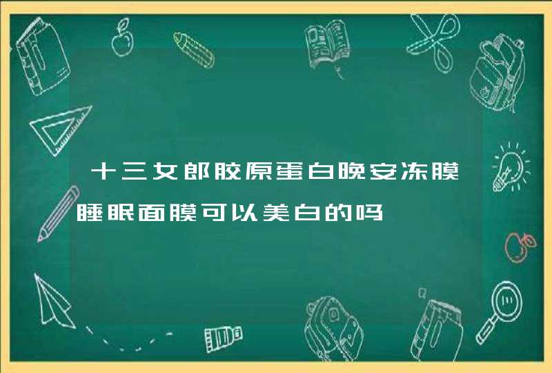 十三女郎胶原蛋白晚安冻膜睡眠面膜可以美白的吗,第1张