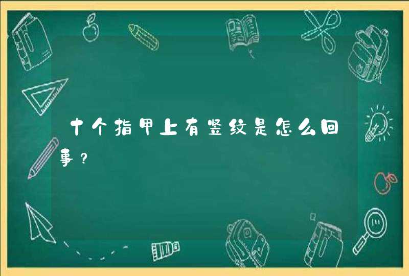 十个指甲上有竖纹是怎么回事？,第1张