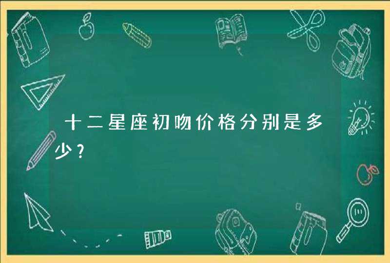 十二星座初吻价格分别是多少？,第1张