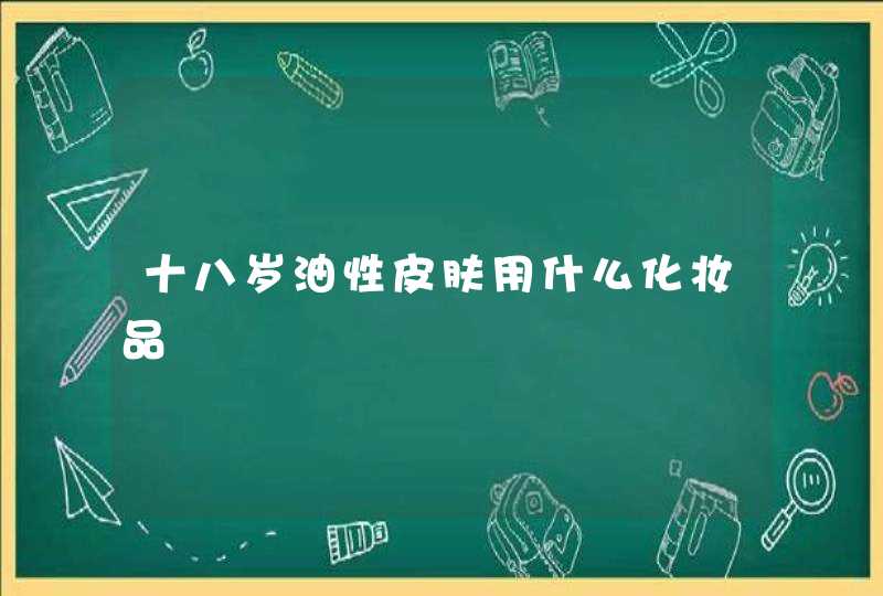 十八岁油性皮肤用什么化妆品,第1张