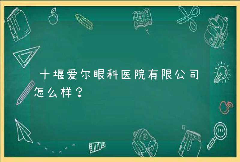 十堰爱尔眼科医院有限公司怎么样？,第1张