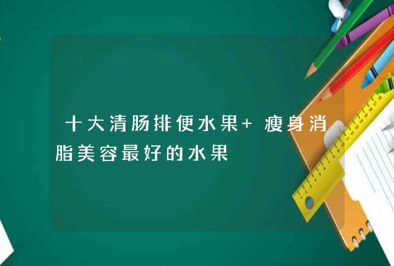 十大清肠排便水果 瘦身消脂美容最好的水果,第1张