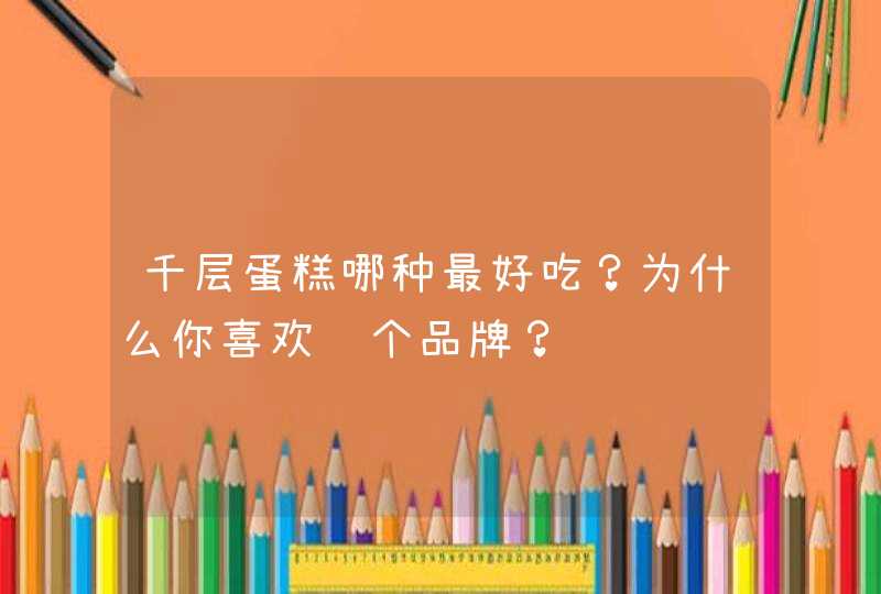 千层蛋糕哪种最好吃？为什么你喜欢这个品牌？,第1张