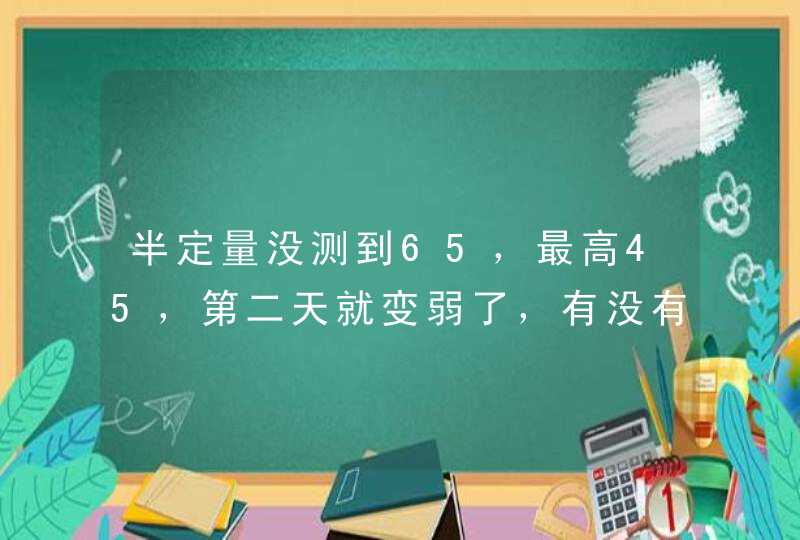 半定量没测到65，最高45，第二天就变弱了，有没有人遇到这样情况？,第1张